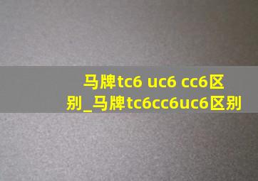 马牌tc6 uc6 cc6区别_马牌tc6cc6uc6区别